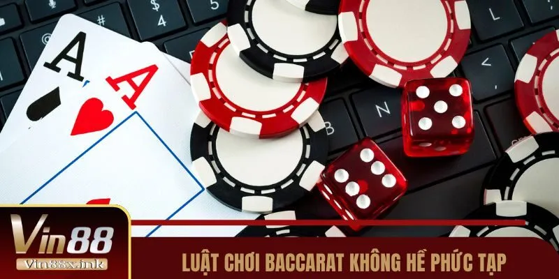 Luật chơi Baccarat không hề phức tạp