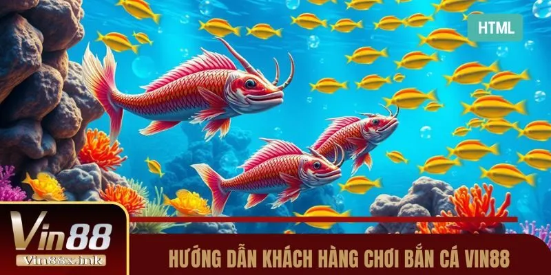 Hướng dẫn khách hàng chơi bắn cá Vin88