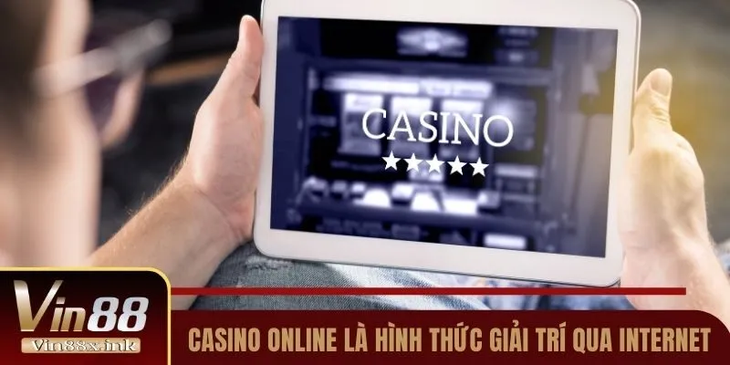 Casino online là hình thức giải trí cá cược qua internet