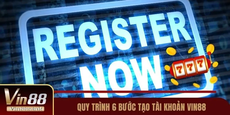 Quy trình 6 bước tạo tài khoản Vin88