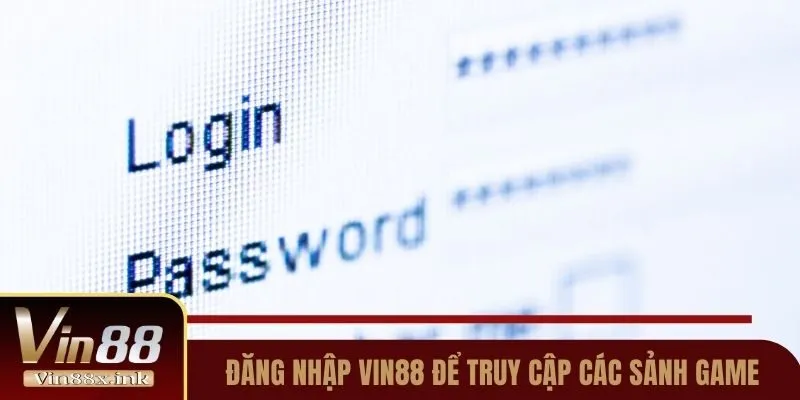Đăng nhập Vin88 để truy cập các sảnh game