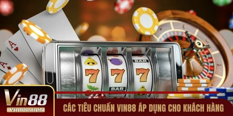 Các tiêu chuẩn Vin88 áp dụng cho khách hàng muốn đăng ký tài khoản