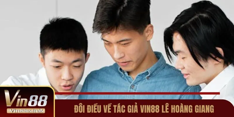 Đôi điều về tác giả Vin88 Lê Hoàng Giang