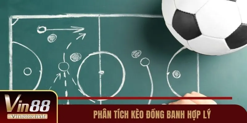Phân tích kèo đồng banh hợp lý