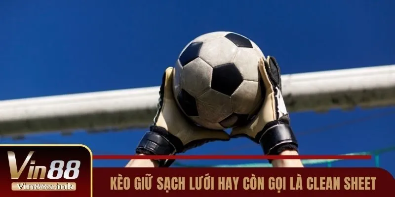 Kèo giữ sạch lưới hay còn gọi là clean sheet