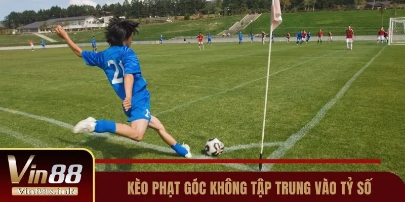 Kèo phạt góc không tập trung vào tỷ số