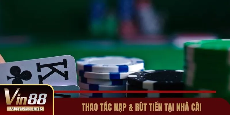 Thao tác nạp & rút tiền tại nhà cái