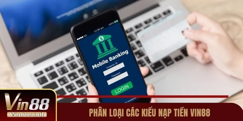 Phân loại các kiểu nạp tiền Vin88