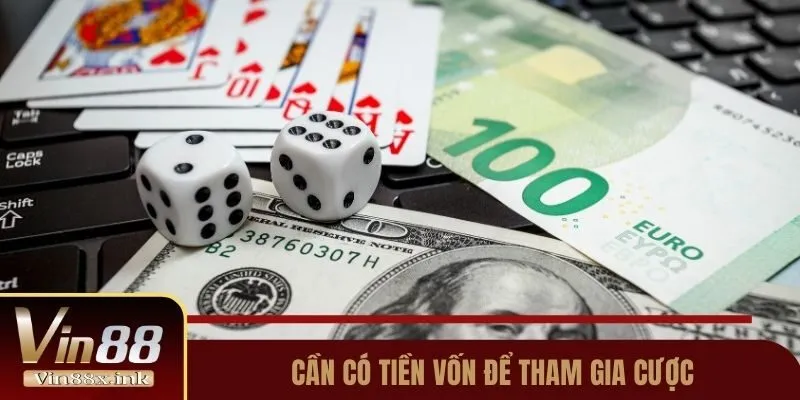 Cần có tiền vốn để tham gia cược