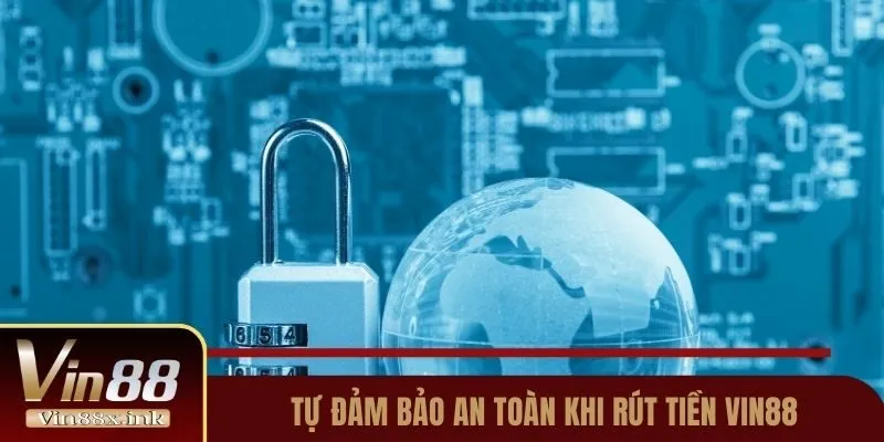 Hãy cố gắng tự đảm bảo an toàn khi rút tiền Vin88