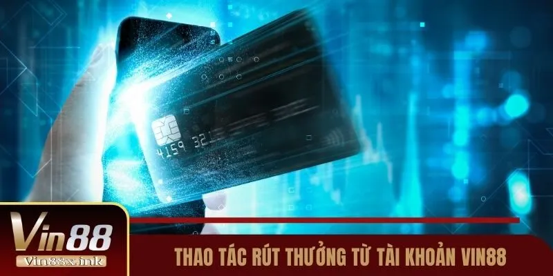 Thao tác rút thưởng từ tài khoản Vin88