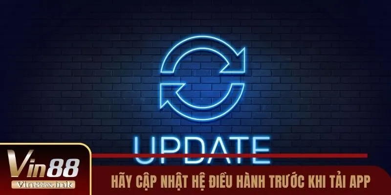 Hãy cập nhật hệ điều hành trước khi tải app