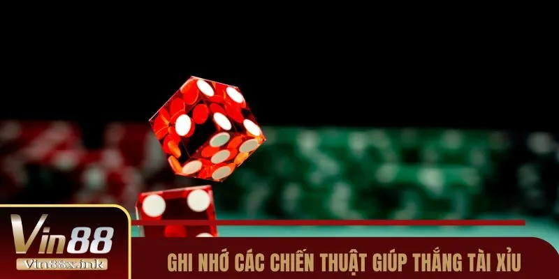 Ghi nhớ các chiến thuật giúp thắng tài xỉu
