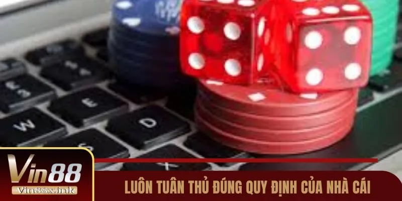 Luôn tuân thủ đúng quy định của nhà cái