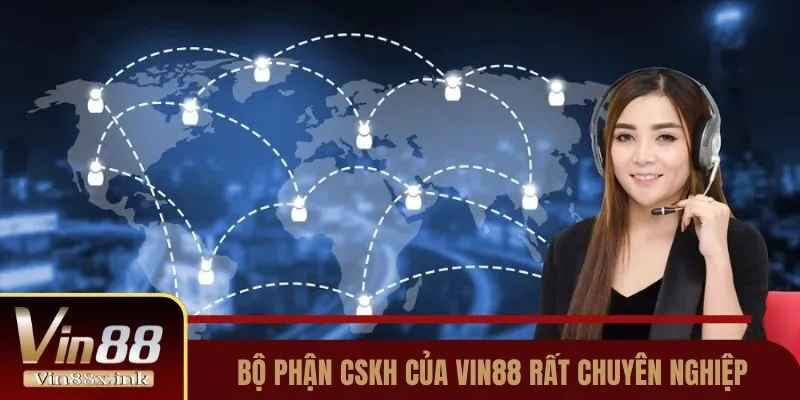 Bộ phận CSKH của Vin88 rất chuyên nghiệp